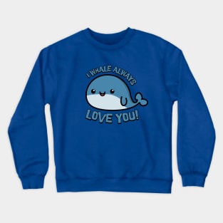 I Whale Always Love You! Cute Whale Cartoon! Crewneck Sweatshirt